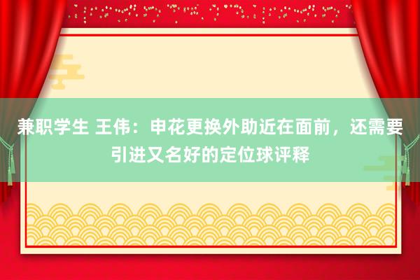 兼职学生 王伟：申花更换外助近在面前，还需要引进又名好的定位球评释