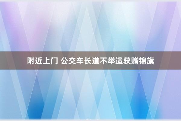 附近上门 公交车长道不举遗获赠锦旗