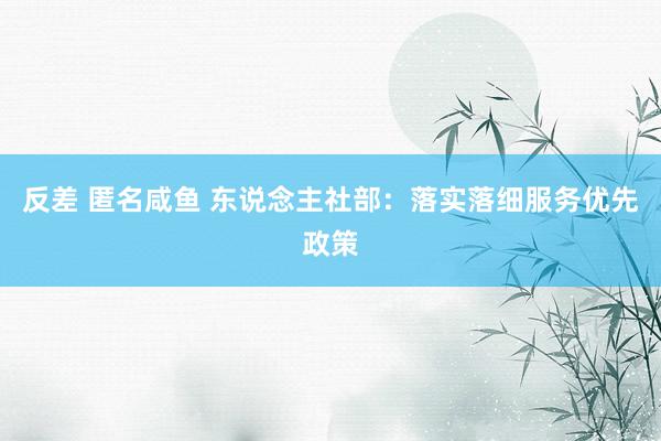 反差 匿名咸鱼 东说念主社部：落实落细服务优先政策